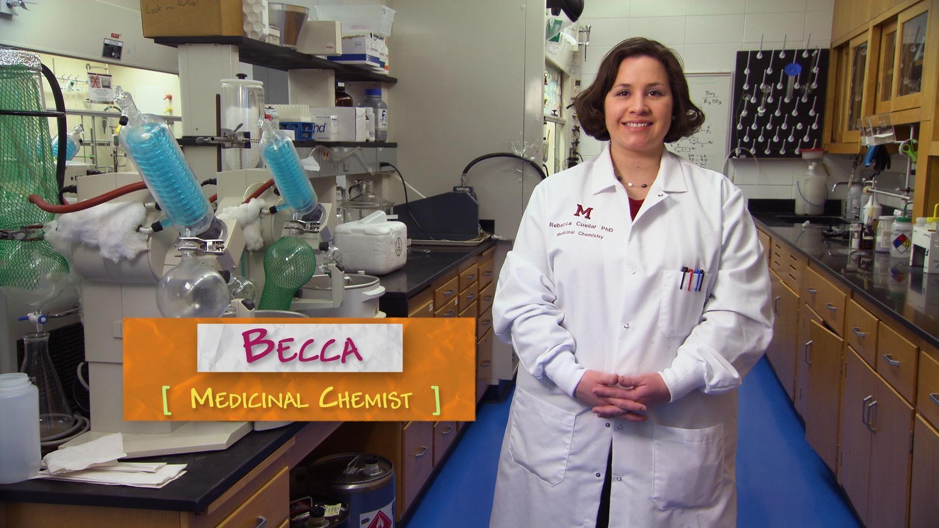 Becca is a medicinal chemist who works on creating treatments for serious illnesses.