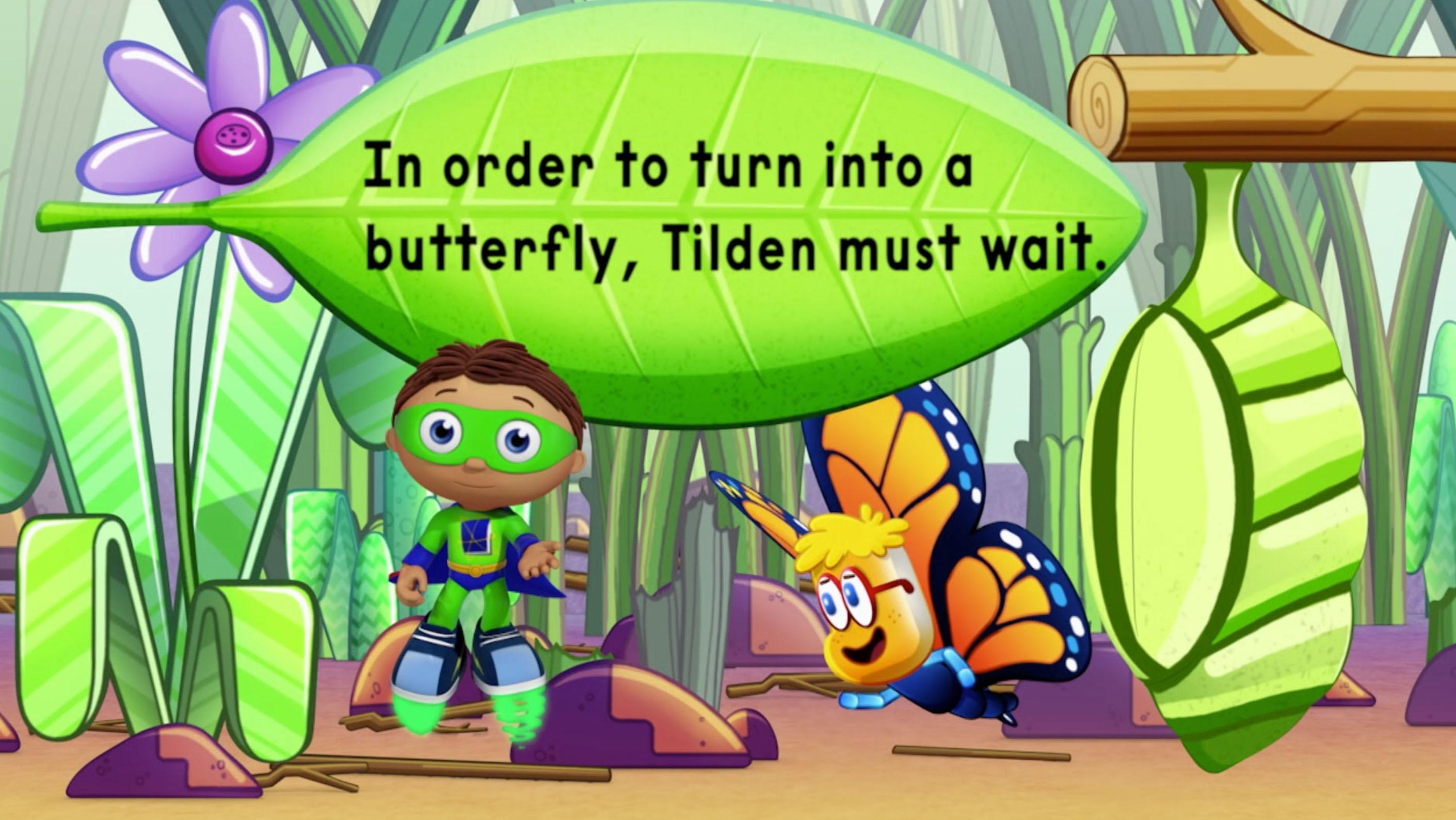 Super Why uses his reading power to help Tilden turn into a butterfly.
